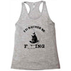 i'd rather be fishing Racerback Tank