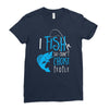 i fish so i don't choke Ladies Fitted T-Shirt