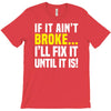 if it ain't broke i'll fix it T-Shirt