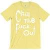 chill the fuck out T-Shirt