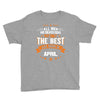 All Men Created Equal But The Best Born In April Youth Tee