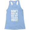 Don't Make Me Use My Teacher Voice Racerback Tank