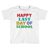 happy last day of school Toddler T-shirt