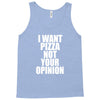 i want pizza not your opinion Tank Top