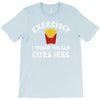exercise vs extra fries T-Shirt
