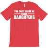 you can't scare me i have daughters T-Shirt