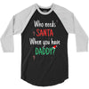 who need santa when you have daddy 3/4 Sleeve Shirt