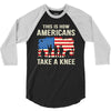 This Is How Americans Take A Knee 3/4 Sleeve Shirt
