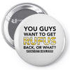 You Guys Want To Get Rufus Back Or What Sametimeless Pin-back button
