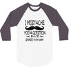 i mustache you a question t shirt 3/4 Sleeve Shirt