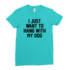 i just want to hang with my dog Ladies Fitted T-Shirt