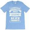 I've Been Called A Lot Of Names But Legend Is My Favorite T-Shirt