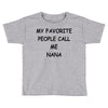 my favorite people call me nana Toddler T-shirt