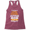 I Never Imagined I Would Be A Super Cool Autism Mom But Here I Am Kill Racerback Tank