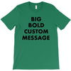 big bold custom message T-Shirt