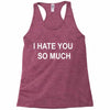 i hate you so much Racerback Tank