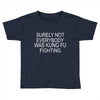 surely not everybody was kung fu fighting Toddler T-shirt