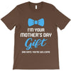 I'm Your Mother's Day Gift Dad Says You Are Welcome Baby Boy T-Shirt