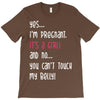 Yes...I'm Pregnant.It's a Girl! And No...You Can't Touch My Belly! T-Shirt