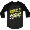 normal is boring 3/4 Sleeve Shirt