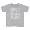 only my cello will save the world Toddler T-shirt