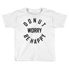 donut worry be happy Toddler T-shirt