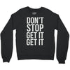 don't stop get it get it Crewneck Sweatshirt