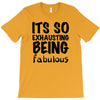 its so exhausting being fabulous T-Shirt