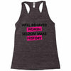 well behaved women seldom make history Racerback Tank