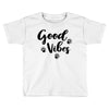 Good Vibes Toddler T-shirt