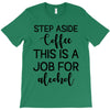 step aside coffee this is a job for alcohol T-Shirt