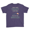 I Don't Need Therapy I Just Need To Go To The Mountains Youth Tee