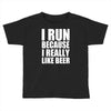 i run because i really like beer Toddler T-shirt