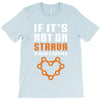 if it's not on strava it didn't happen T-Shirt