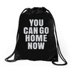 You Can Go Home Now Drawstring Bags