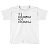 it's colombia not columbia Toddler T-shirt