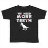 We Need More Teeth Toddler T-shirt