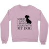 SORRY I CAN'T I HAVE PLANS WITH MY DOG Crewneck Sweatshirt