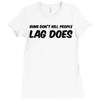 guns don't kill people lag does Ladies Fitted T-Shirt