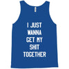 i just wanna get my shit together Tank Top