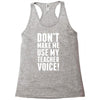 Don't Make Me Use My Teacher Voice Racerback Tank