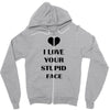 i love your stupid face Zipper Hoodie