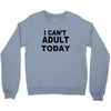 i can't adult today Crewneck Sweatshirt
