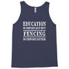 education is important but fencing is importanter Tank Top