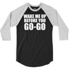 wake me up before you go go 3/4 Sleeve Shirt