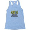 hunting gets me up Racerback Tank