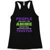 people who don't like anime are not real and should not be trusted Racerback Tank