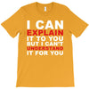 i can explain it to you but i can't understand it for you T-Shirt