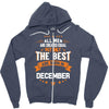 All Men Created Equal But The Best Born In December Zipper Hoodie