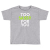 too sassy for you Toddler T-shirt